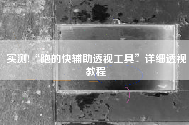 实测!“跑的快辅助透视工具”详细透视教程