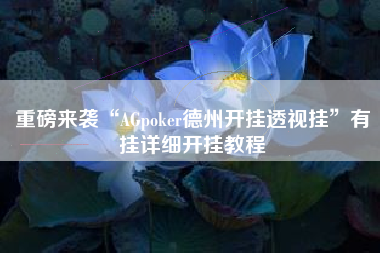 重磅来袭“AGpoker德州开挂透视挂”有挂详细开挂教程 重磅来袭“AGpoker德州开挂透视挂”有挂详细开挂教程