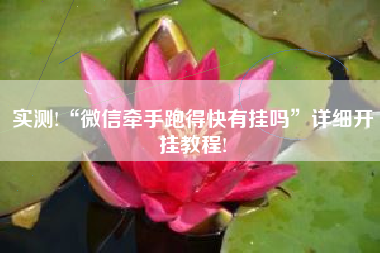 实测!“微信牵手跑得快有挂吗”详细开挂教程!