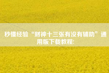 秒懂经验“财神十三张有没有辅助”通用版下载教程! 秒懂经验“财神十三张有没有辅助”通用版下载教程!