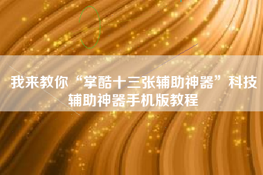 我来教你“掌酷十三张辅助神器”科技辅助神器手机版教程