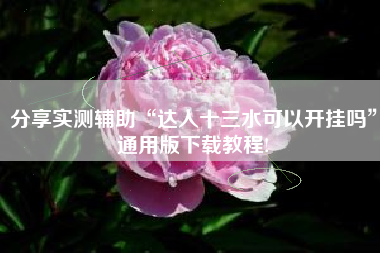 分享实测辅助“达人十三水可以开挂吗”通用版下载教程!