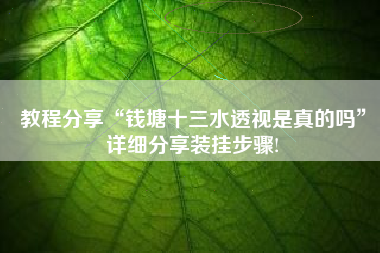 教程分享“钱塘十三水透视是真的吗”详细分享装挂步骤!