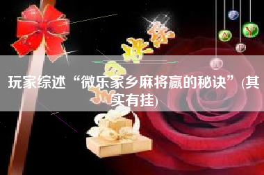 玩家综述“微乐家乡麻将赢的秘诀”(其实有挂)