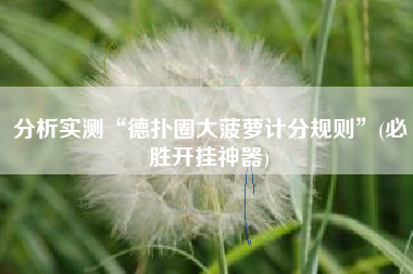 分析实测“德扑圈大菠萝计分规则”(必胜开挂神器) 分析实测“德扑圈大菠萝计分规则”(必胜开挂神器)