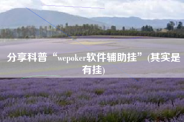分享科普“wepoker软件辅助挂”(其实是有挂)