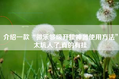 介绍一款“微乐够级开挂神器使用方法”太坑人了,真的有挂