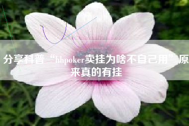 分享科普“hhpoker卖挂为啥不自己用”原来真的有挂