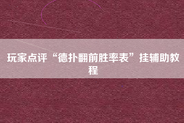 玩家点评“德扑翻前胜率表”挂辅助教程
