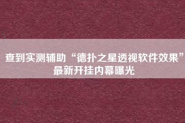 查到实测辅助“德扑之星透视软件效果”最新开挂内幕曝光