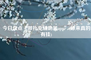 今日盘点“微扑克辅助器app”(原来真的有挂) 今日盘点“微扑克辅助器app”(原来真的有挂)