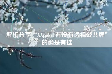 解析分享“AApoker有没有透视公共牌”的确是有挂 解析分享“AApoker有没有透视公共牌”的确是有挂