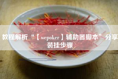教程解析“【wepoker】辅助器脚本”分享装挂步骤