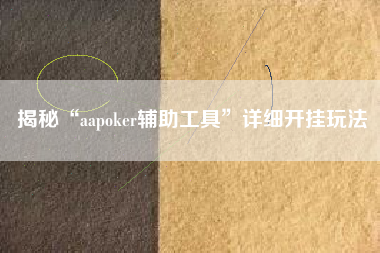揭秘“aapoker辅助工具”详细开挂玩法 揭秘“aapoker辅助工具”详细开挂玩法