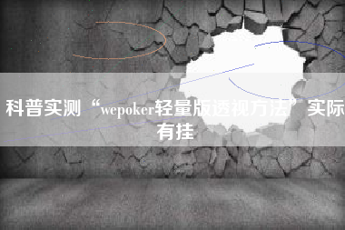 科普实测“wepoker轻量版透视方法”实际有挂 科普实测“wepoker轻量版透视方法”实际有挂