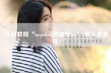 今日教程“wepoker透视挂ios”(确实是有挂)
