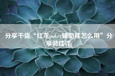 分享干货“红龙poker辅助挂怎么用”分享装挂详