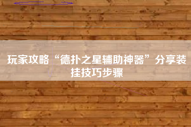 玩家攻略“德扑之星辅助神器”分享装挂技巧步骤