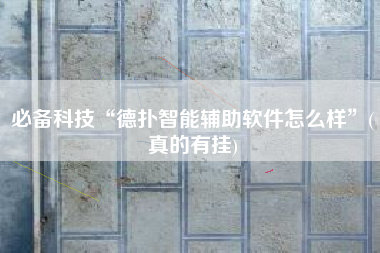 必备科技“德扑智能辅助软件怎么样”(真的有挂) 必备科技“德扑智能辅助软件怎么样”(真的有挂)