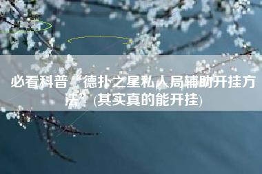 必看科普“德扑之星私人局辅助开挂方法”(其实真的能开挂)