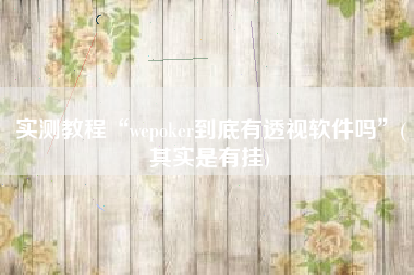 实测教程“wepoker到底有透视软件吗”(其实是有挂) 实测教程“wepoker到底有透视软件吗”(其实是有挂)