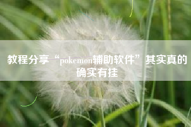 教程分享“pokemon辅助软件”其实真的确实有挂