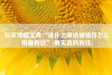玩家攻略宝典“德扑之星透视插件怎么用最有效”(确实真的有挂)