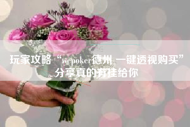 玩家攻略“wepoker德州 一键透视购买”分享真的有挂给你