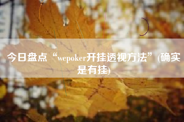 今日盘点“wepoker开挂透视方法”(确实是有挂)