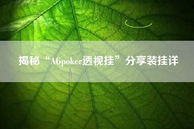 揭秘“AGpoker透视挂”分享装挂详 揭秘“AGpoker透视挂”分享装挂详