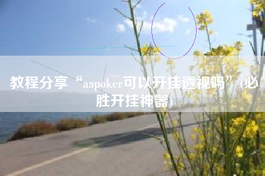 教程分享“aapoker可以开挂透视吗”(必胜开挂神器)